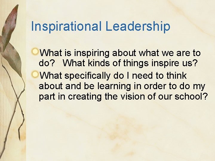Inspirational Leadership What is inspiring about what we are to do? What kinds of