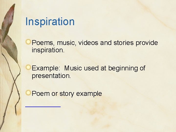 Inspiration Poems, music, videos and stories provide inspiration. Example: Music used at beginning of