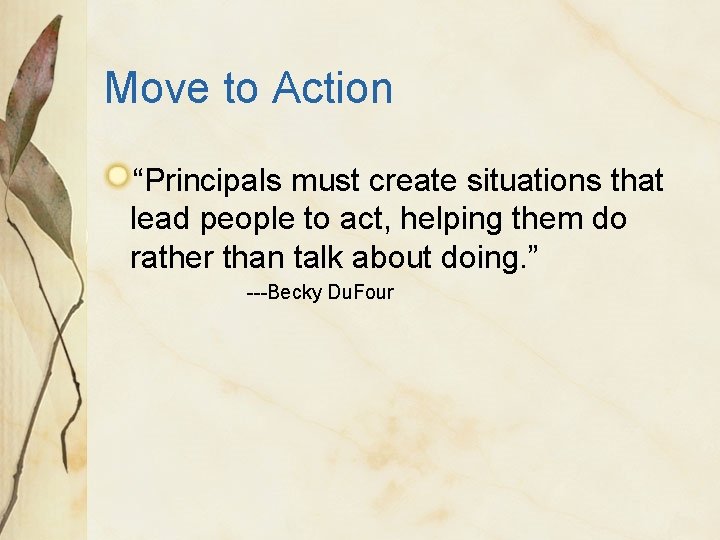 Move to Action “Principals must create situations that lead people to act, helping them