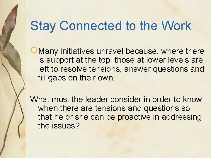 Stay Connected to the Work Many initiatives unravel because, where there is support at