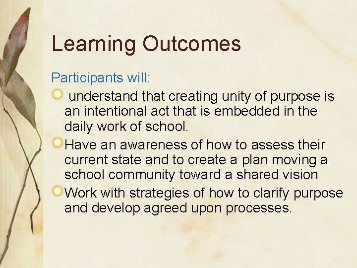 Learning Outcomes Participants will: understand that creating unity of purpose is an intentional act