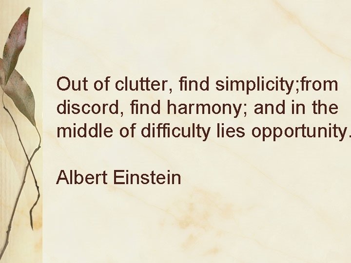 Out of clutter, find simplicity; from discord, find harmony; and in the middle of