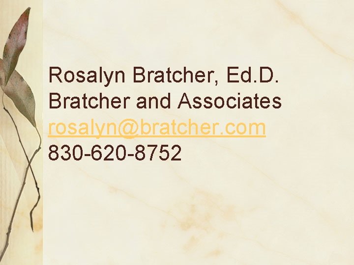 Rosalyn Bratcher, Ed. D. Bratcher and Associates rosalyn@bratcher. com 830 -620 -8752 