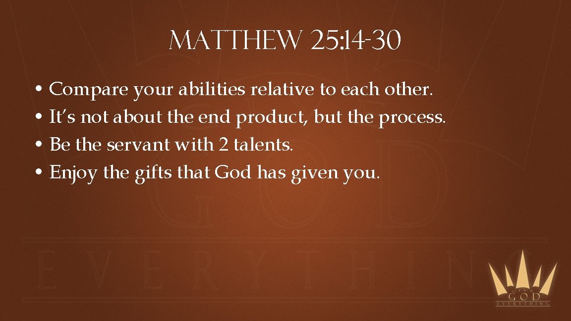 Matthew 25: 14 -30 • Compare your abilities relative to each other. • It’s