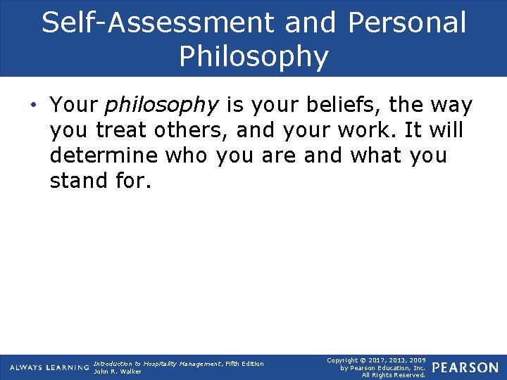 Self-Assessment and Personal Philosophy • Your philosophy is your beliefs, the way you treat