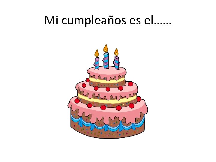 Mi cumpleaños es el…… 