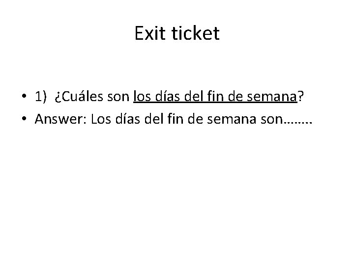 Exit ticket • 1) ¿Cuáles son los días del fin de semana? • Answer: