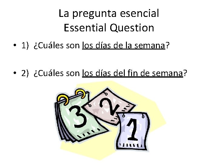 La pregunta esencial Essential Question • 1) ¿Cuáles son los días de la semana?