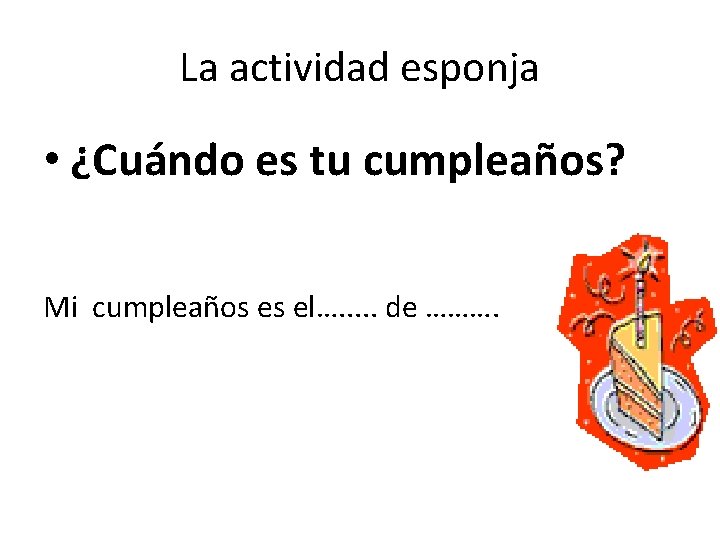 La actividad esponja • ¿Cuándo es tu cumpleaños? Mi cumpleaños es el…. . .