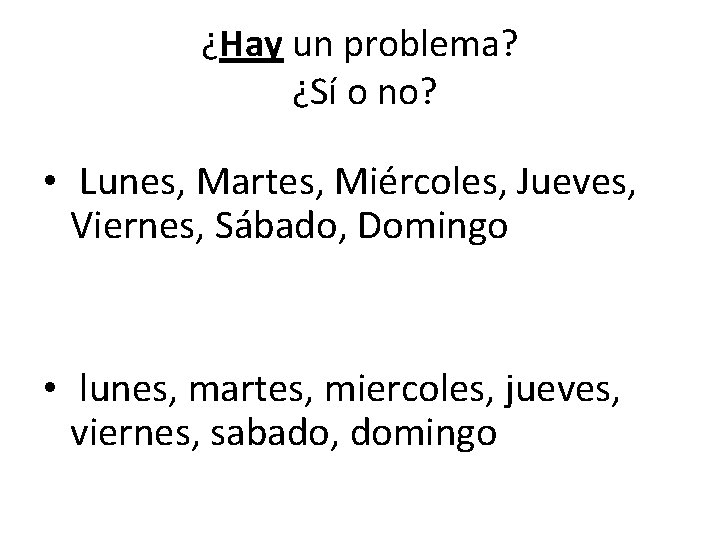 ¿Hay un problema? ¿Sí o no? • Lunes, Martes, Miércoles, Jueves, Viernes, Sábado, Domingo