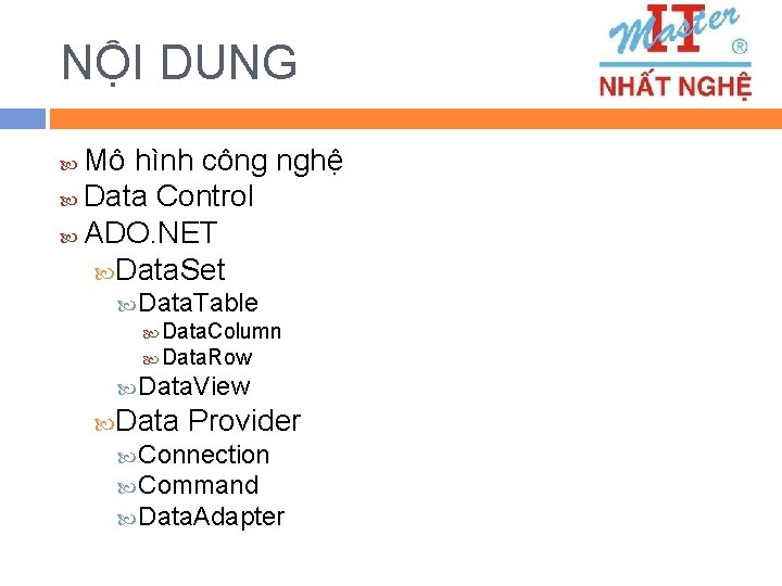 NỘI DUNG Mô hình công nghệ Data Control ADO. NET Data. Set Data. Table