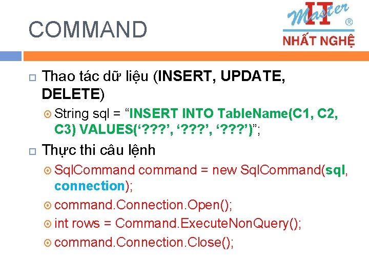 COMMAND Thao tác dữ liệu (INSERT, UPDATE, DELETE) String sql = “INSERT INTO Table.
