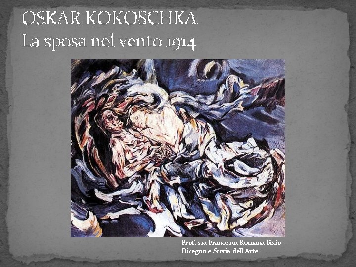 OSKAR KOKOSCHKA La sposa nel vento 1914 Prof. ssa Francesca Romana Bixio Disegno e