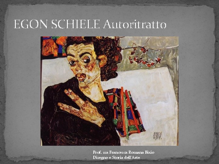 EGON SCHIELE Autoritratto Prof. ssa Francesca Romana Bixio Disegno e Storia dell’Arte 