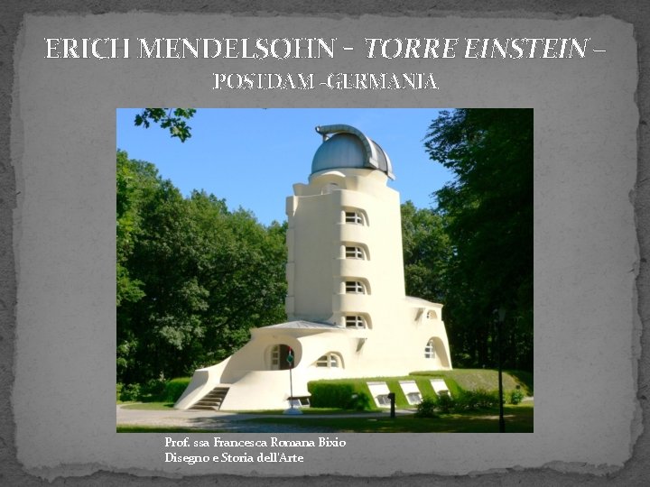 ERICH MENDELSOHN - TORRE EINSTEIN – POSTDAM -GERMANIA Prof. ssa Francesca Romana Bixio Disegno