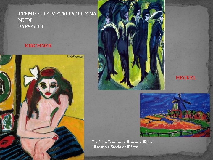 I TEMI: VITA METROPOLITANA NUDI PAESAGGI KIRCHNER HECKEL Prof. ssa Francesca Romana Bixio Disegno