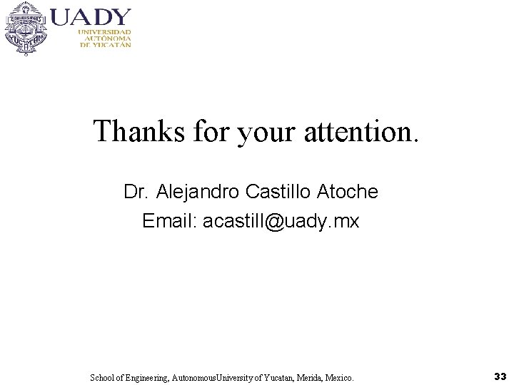 Thanks for your attention. Dr. Alejandro Castillo Atoche Email: acastill@uady. mx School of Engineering,