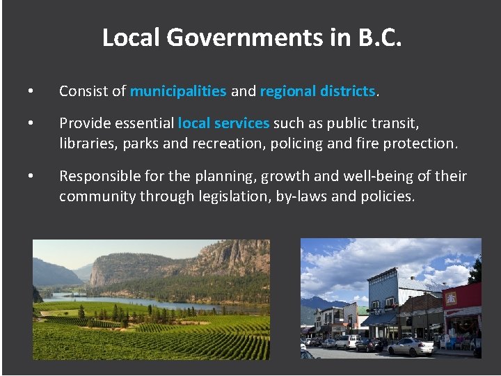 Local Governments in B. C. • Consist of municipalities and regional districts. • Provide