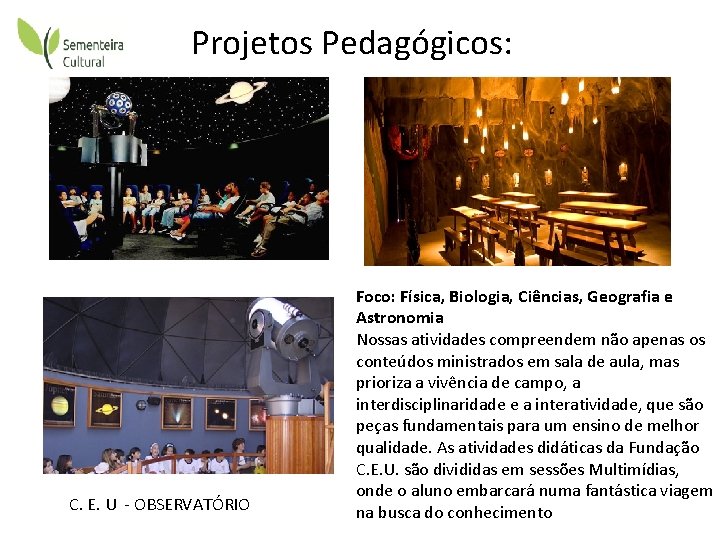 Projetos Pedagógicos: C. E. U - OBSERVATÓRIO Foco: Física, Biologia, Ciências, Geografia e Astronomia