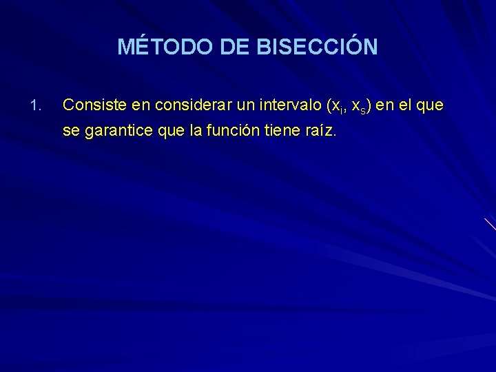 MÉTODO DE BISECCIÓN 1. Consiste en considerar un intervalo (xi, xs) en el que