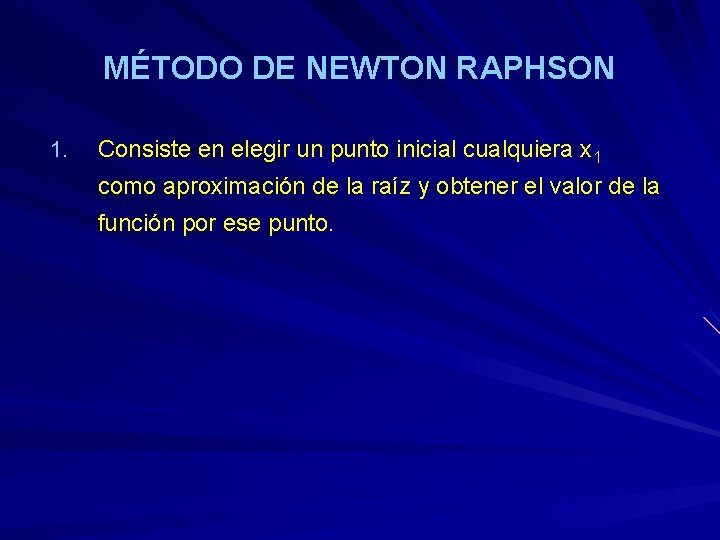 MÉTODO DE NEWTON RAPHSON 1. Consiste en elegir un punto inicial cualquiera x 1