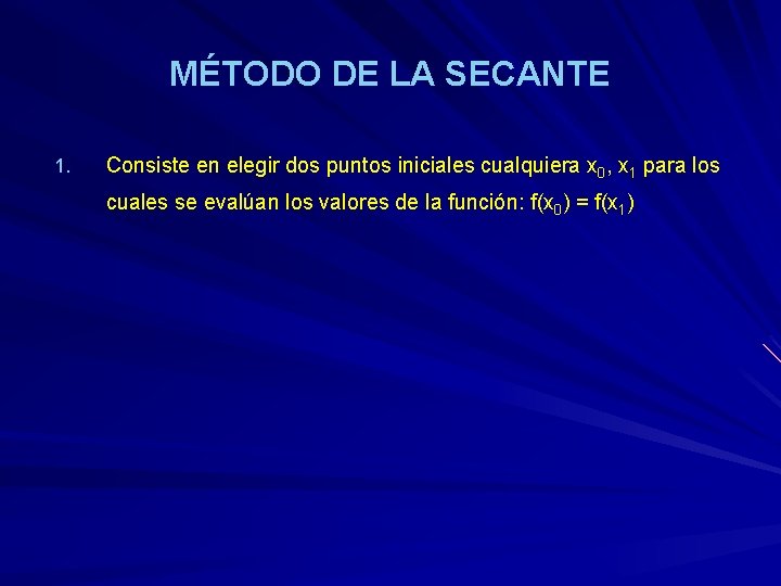 MÉTODO DE LA SECANTE 1. Consiste en elegir dos puntos iniciales cualquiera x 0,