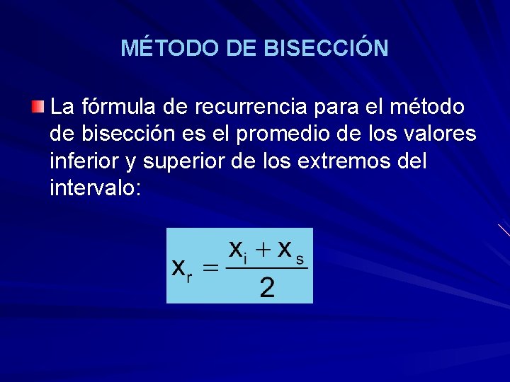 MÉTODO DE BISECCIÓN La fórmula de recurrencia para el método de bisección es el