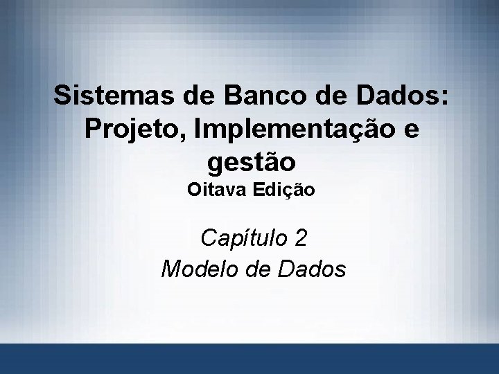 Sistemas de Banco de Dados: Projeto, Implementação e gestão Oitava Edição Capítulo 2 Modelo