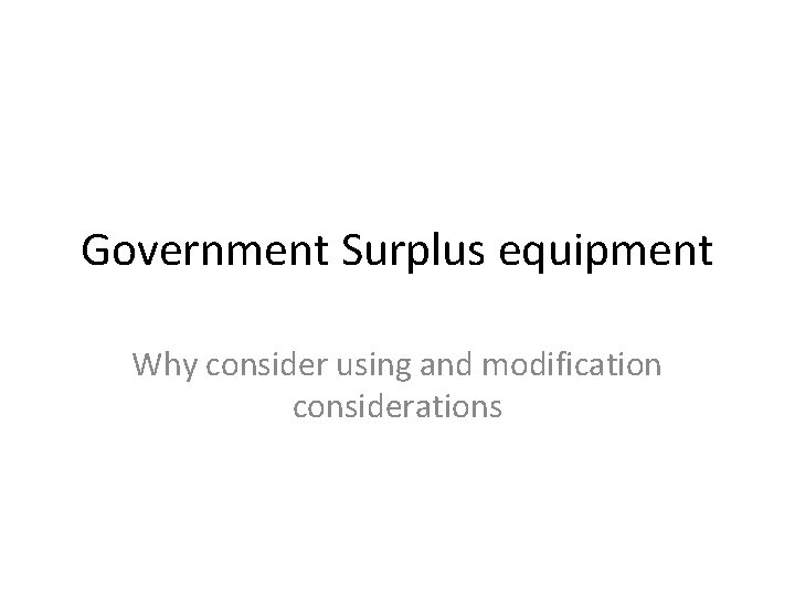 Government Surplus equipment Why consider using and modification considerations 