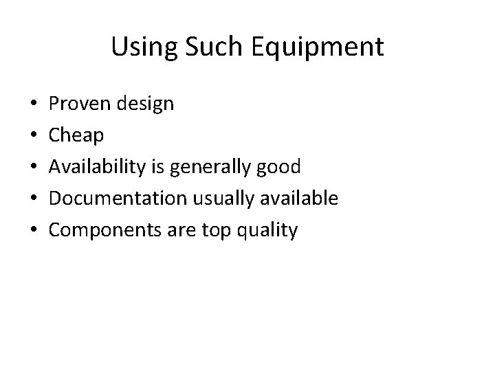 Using Such Equipment • • • Proven design Cheap Availability is generally good Documentation