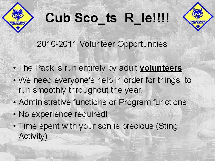 Cub Sco_ts R_le!!!! 2010 -2011 Volunteer Opportunities • The Pack is run entirely by