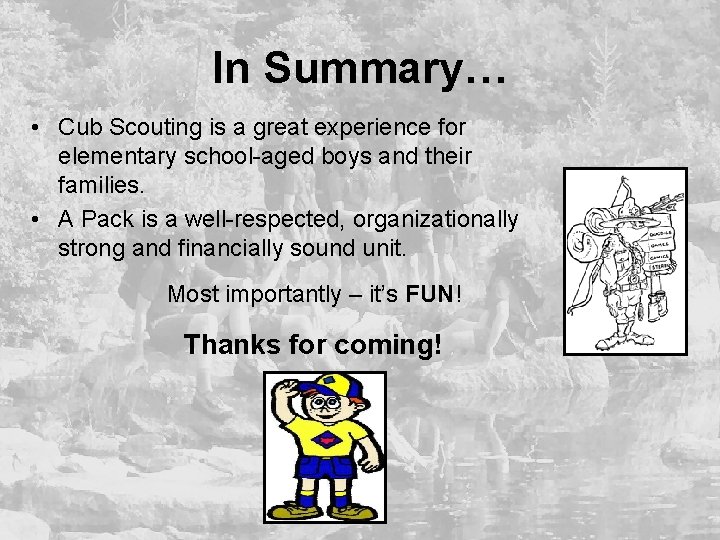 In Summary… • Cub Scouting is a great experience for elementary school-aged boys and