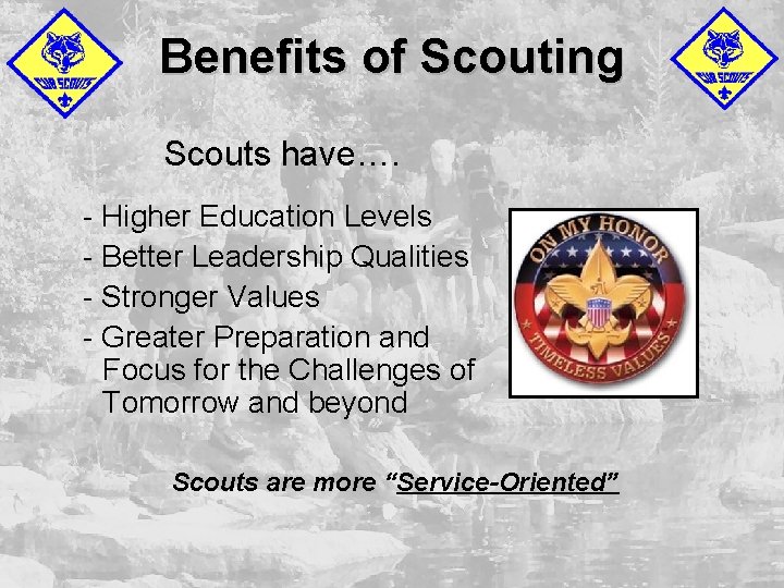 Benefits of Scouting Scouts have…. - Higher Education Levels - Better Leadership Qualities -