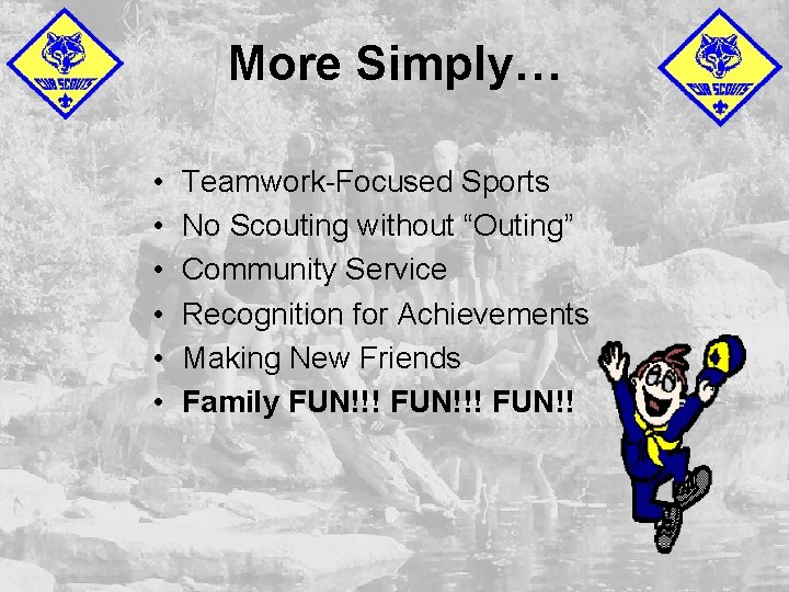 More Simply… • • • Teamwork-Focused Sports No Scouting without “Outing” Community Service Recognition