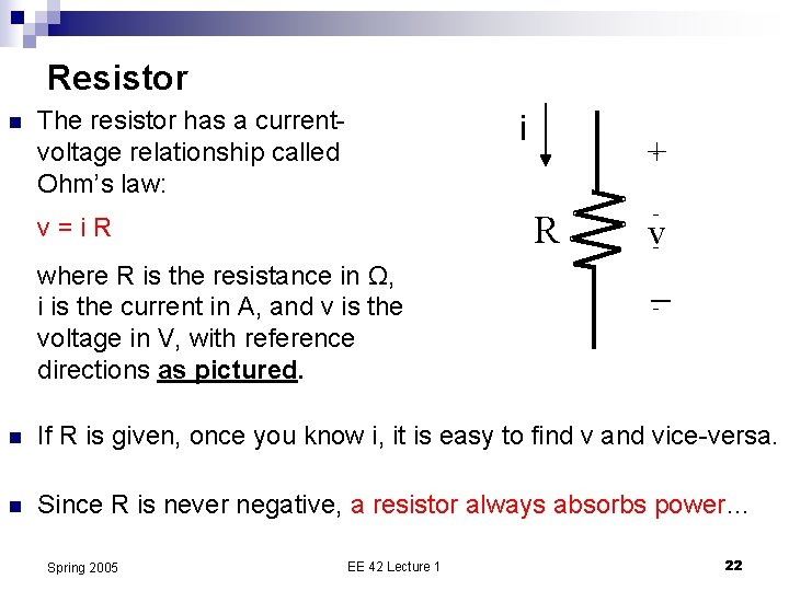 Resistor n The resistor has a currentvoltage relationship called Ohm’s law: i + R