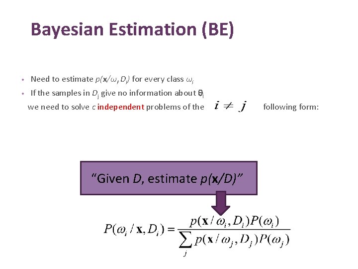 Bayesian Estimation (BE) • Need to estimate p(x/ωi, Di) for every class ωi •