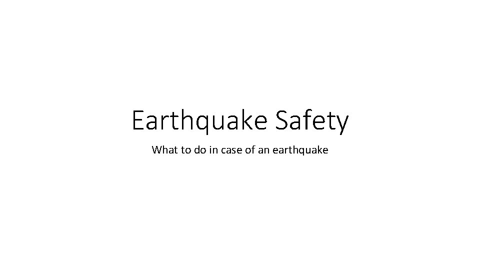 Earthquake Safety What to do in case of an earthquake 