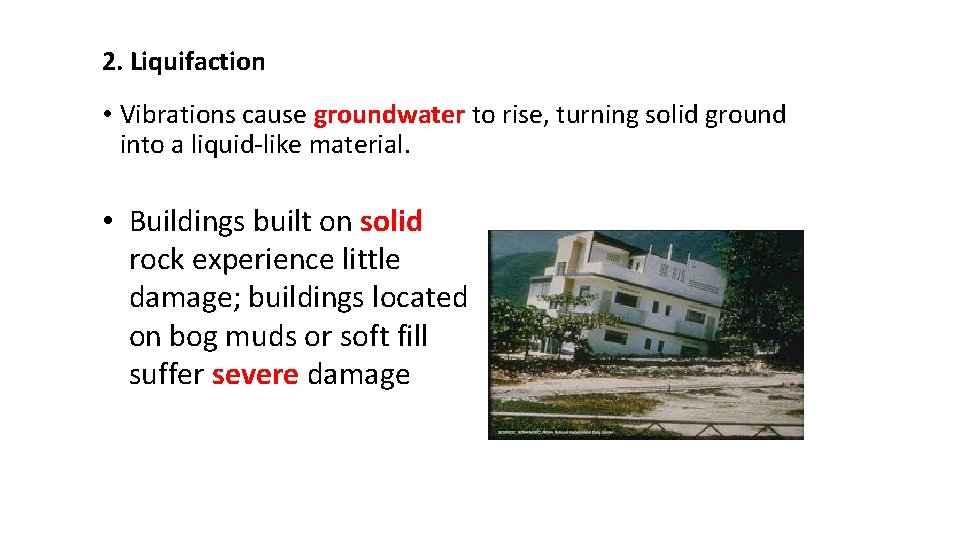 2. Liquifaction • Vibrations cause groundwater to rise, turning solid ground into a liquid-like