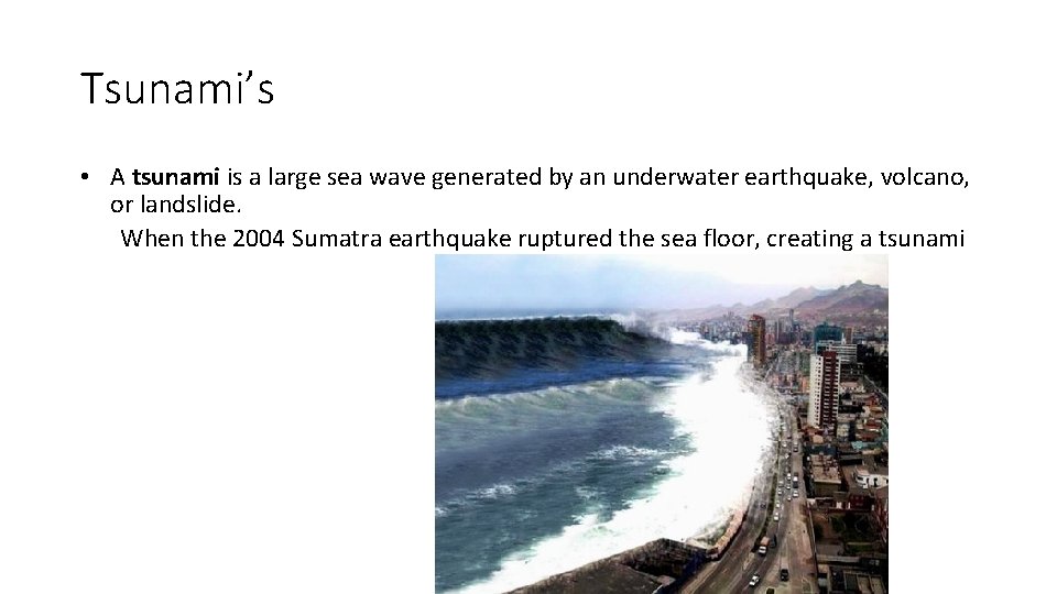 Tsunami’s • A tsunami is a large sea wave generated by an underwater earthquake,