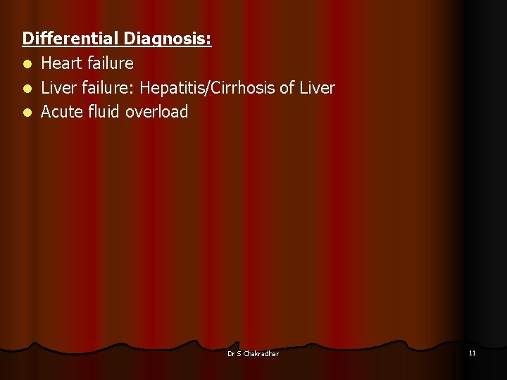 Differential Diagnosis: l Heart failure l Liver failure: Hepatitis/Cirrhosis of Liver l Acute fluid