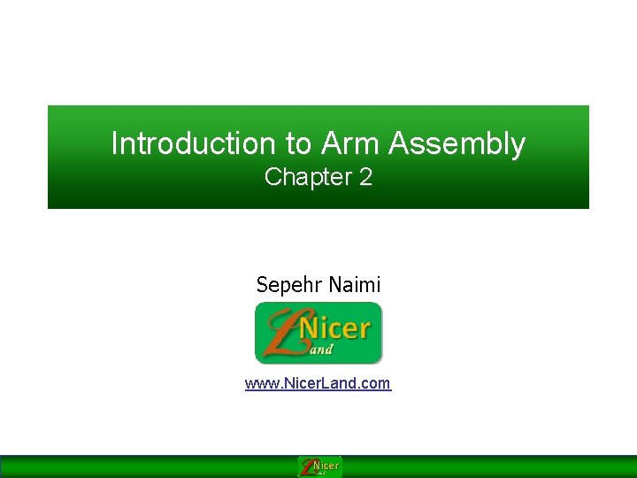 Introduction to Arm Assembly Chapter 2 Sepehr Naimi www. Nicer. Land. com 