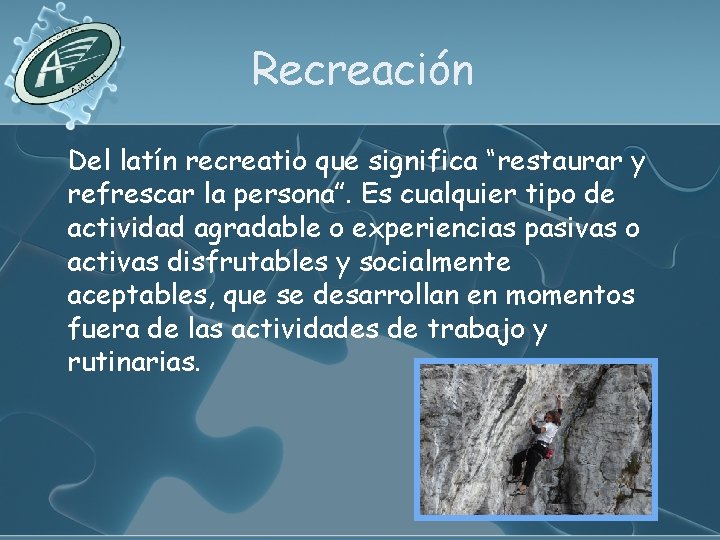 Recreación Del latín recreatio que significa “restaurar y refrescar la persona”. Es cualquier tipo