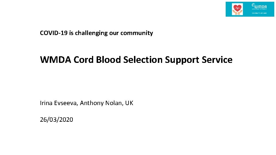 COVID-19 is challenging our community WMDA Cord Blood Selection Support Service Irina Evseeva, Anthony
