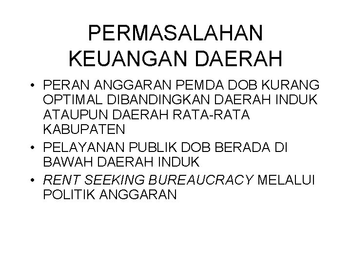 PERMASALAHAN KEUANGAN DAERAH • PERAN ANGGARAN PEMDA DOB KURANG OPTIMAL DIBANDINGKAN DAERAH INDUK ATAUPUN