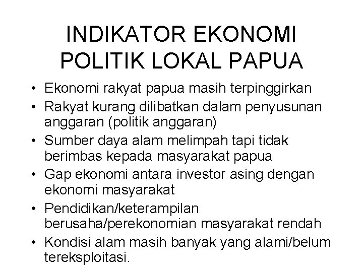 INDIKATOR EKONOMI POLITIK LOKAL PAPUA • Ekonomi rakyat papua masih terpinggirkan • Rakyat kurang