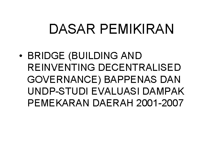 DASAR PEMIKIRAN • BRIDGE (BUILDING AND REINVENTING DECENTRALISED GOVERNANCE) BAPPENAS DAN UNDP-STUDI EVALUASI DAMPAK