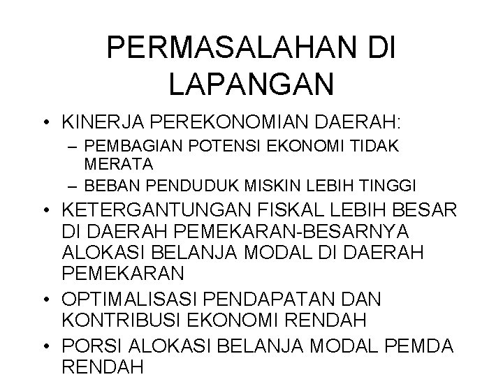 PERMASALAHAN DI LAPANGAN • KINERJA PEREKONOMIAN DAERAH: – PEMBAGIAN POTENSI EKONOMI TIDAK MERATA –