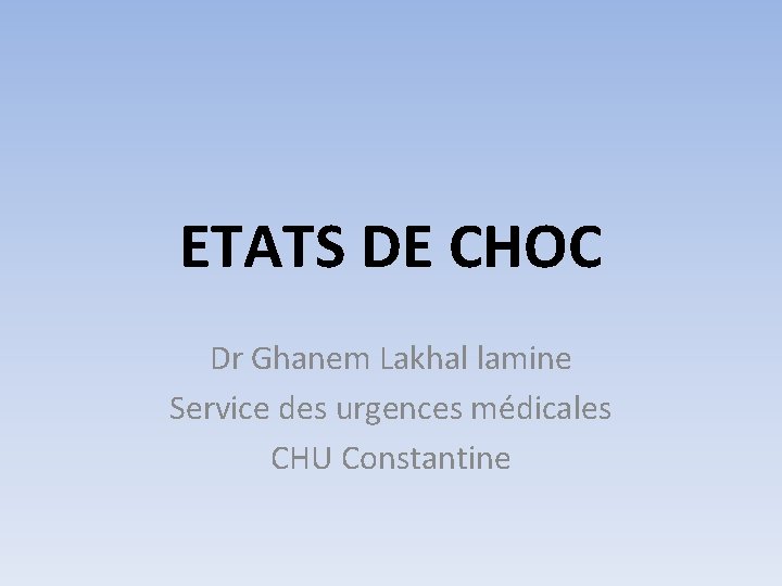 ETATS DE CHOC Dr Ghanem Lakhal lamine Service des urgences médicales CHU Constantine 