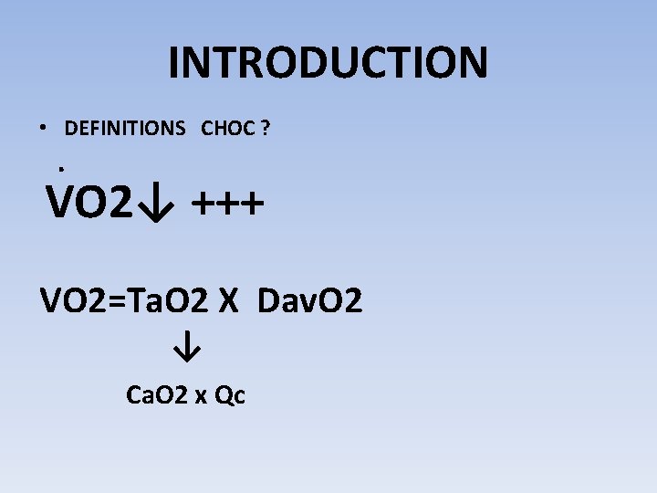 INTRODUCTION • DEFINITIONS CHOC ? . VO 2↓ +++ VO 2=Ta. O 2 X