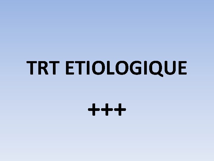 TRT ETIOLOGIQUE +++ 
